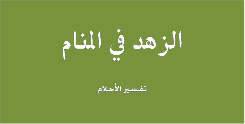 تفسير حلم رؤية الزهد في المنام لابن سيرين والنابلسي